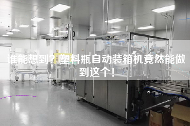 谁能想到?塑料瓶自动装箱机竟然能做到这个! 谁能想到?塑料瓶自动装箱机竟然能做到这个!