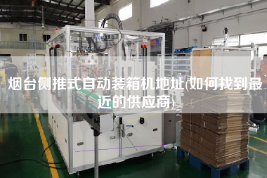 烟台侧推式自动装箱机地址(如何找到z近的供应商) 烟台侧推式自动装箱机地址(如何找到z近的供应商)