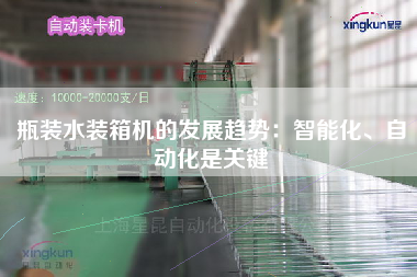 瓶装水装箱机的发展趋势:智能化、自动化是关键 瓶装水装箱机的发展趋势:智能化、自动化是关键